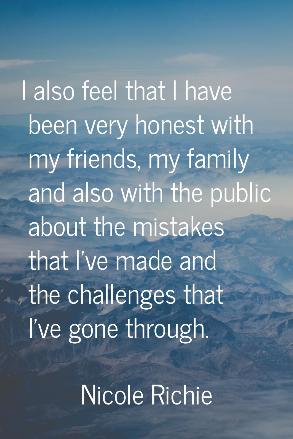 I also feel that I have been very honest with my friends, my family and also with the public about 