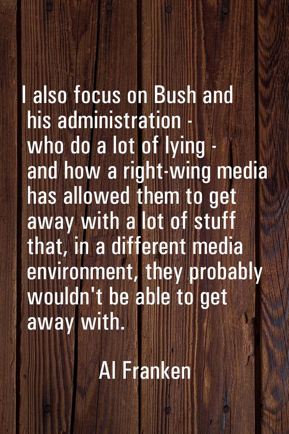 I also focus on Bush and his administration - who do a lot of lying - and how a right-wing media ha
