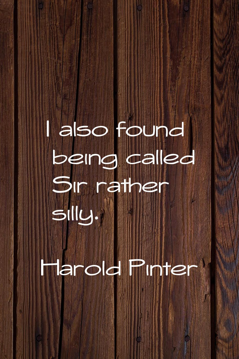 I also found being called Sir rather silly.