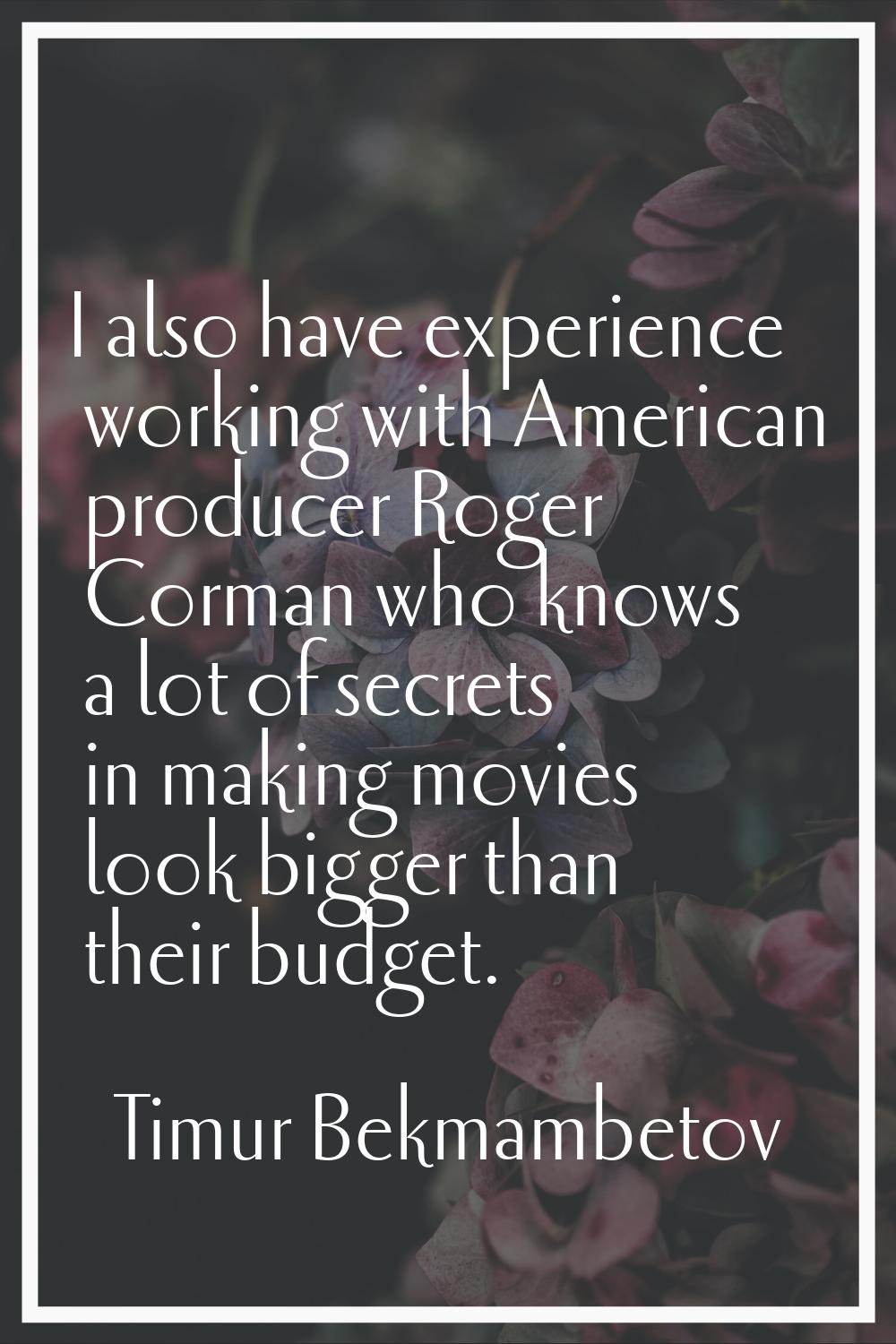 I also have experience working with American producer Roger Corman who knows a lot of secrets in ma
