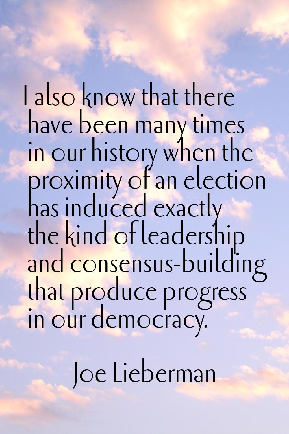 I also know that there have been many times in our history when the proximity of an election has in