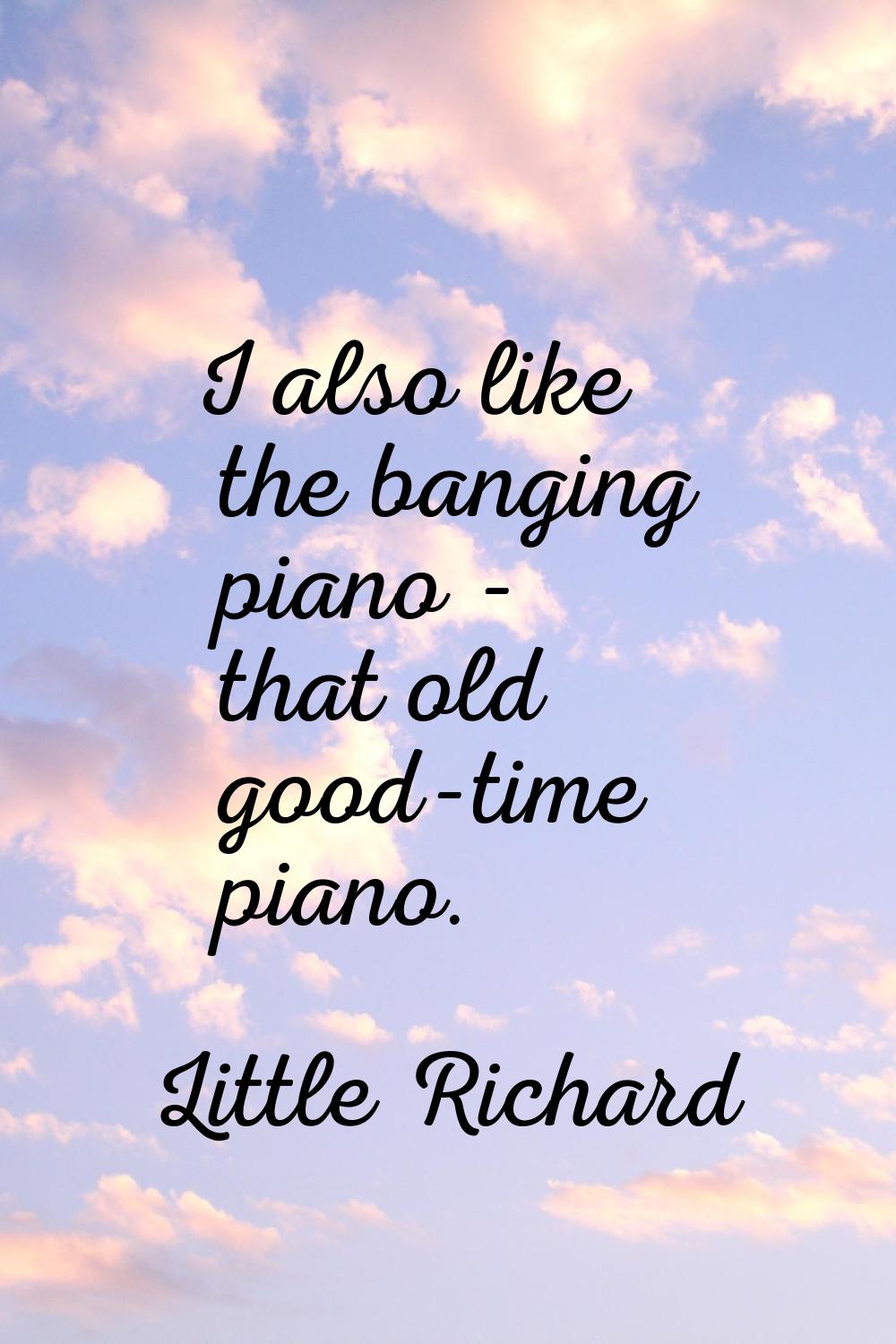 I also like the banging piano - that old good-time piano.