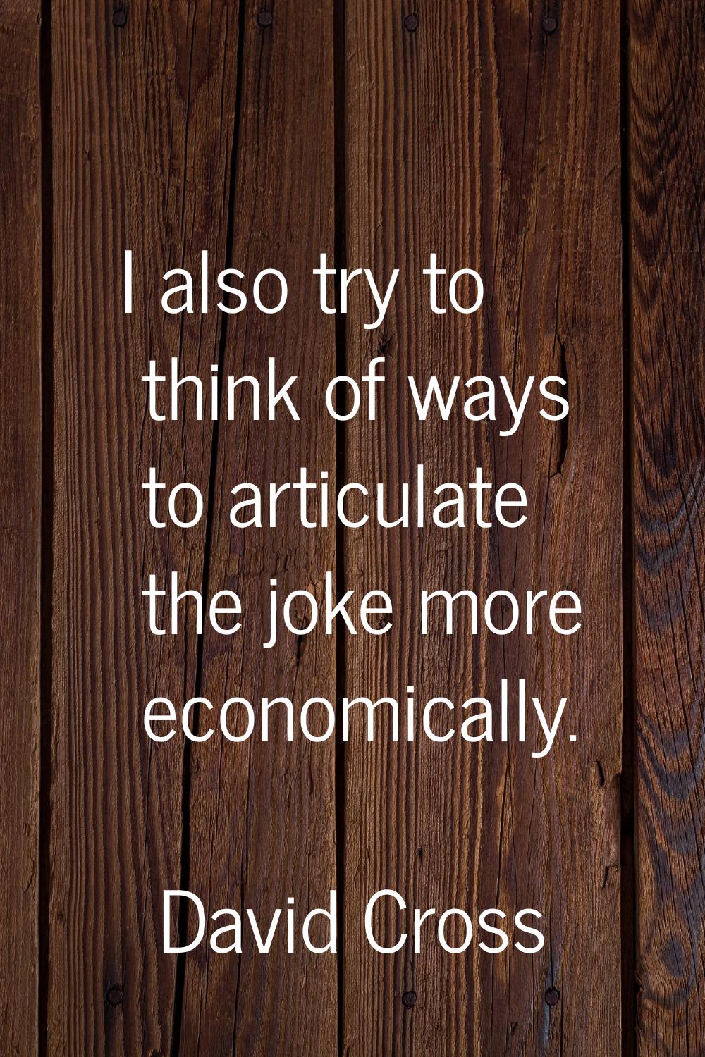 I also try to think of ways to articulate the joke more economically.