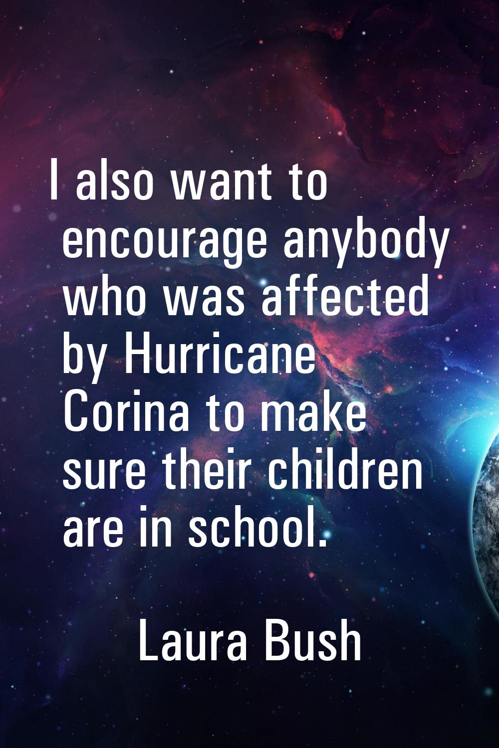 I also want to encourage anybody who was affected by Hurricane Corina to make sure their children a