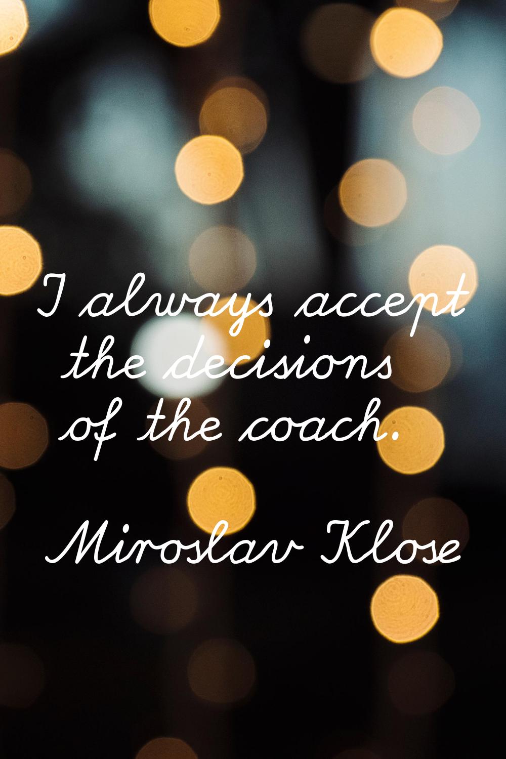I always accept the decisions of the coach.