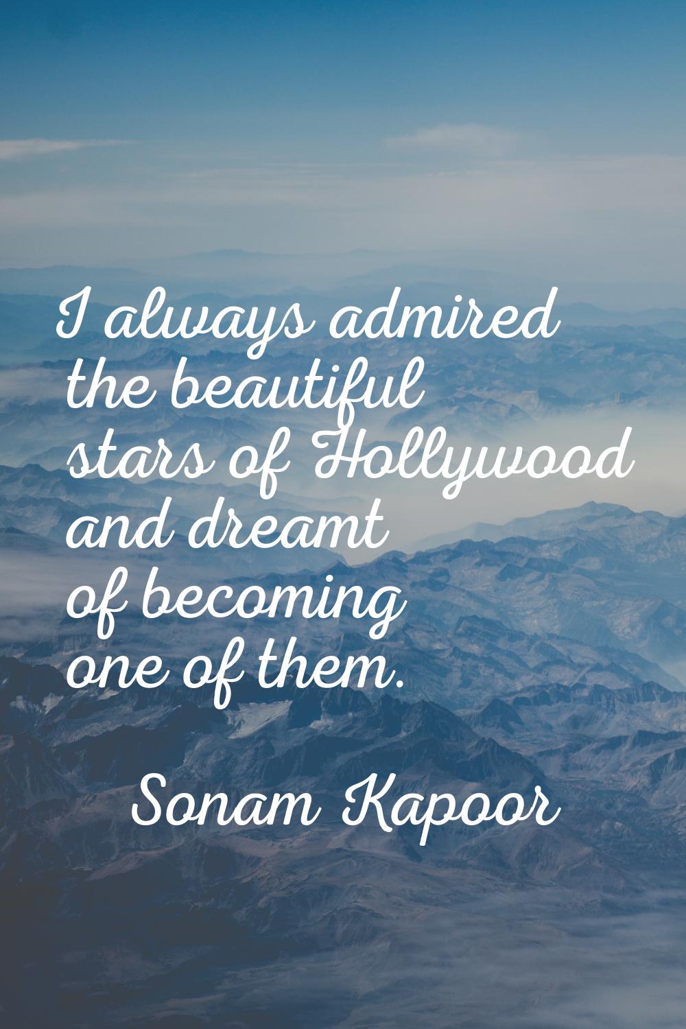 I always admired the beautiful stars of Hollywood and dreamt of becoming one of them.