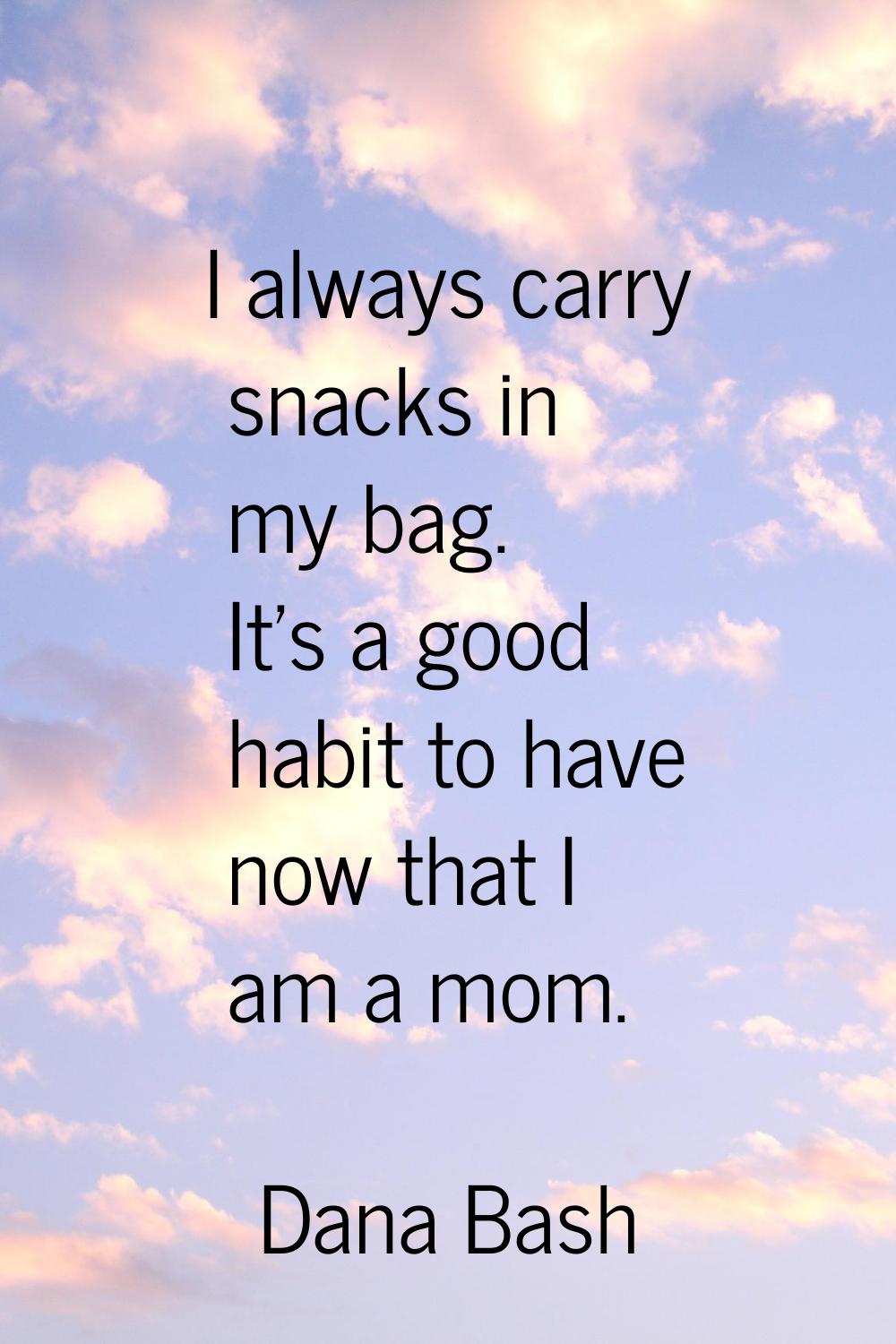 I always carry snacks in my bag. It's a good habit to have now that I am a mom.