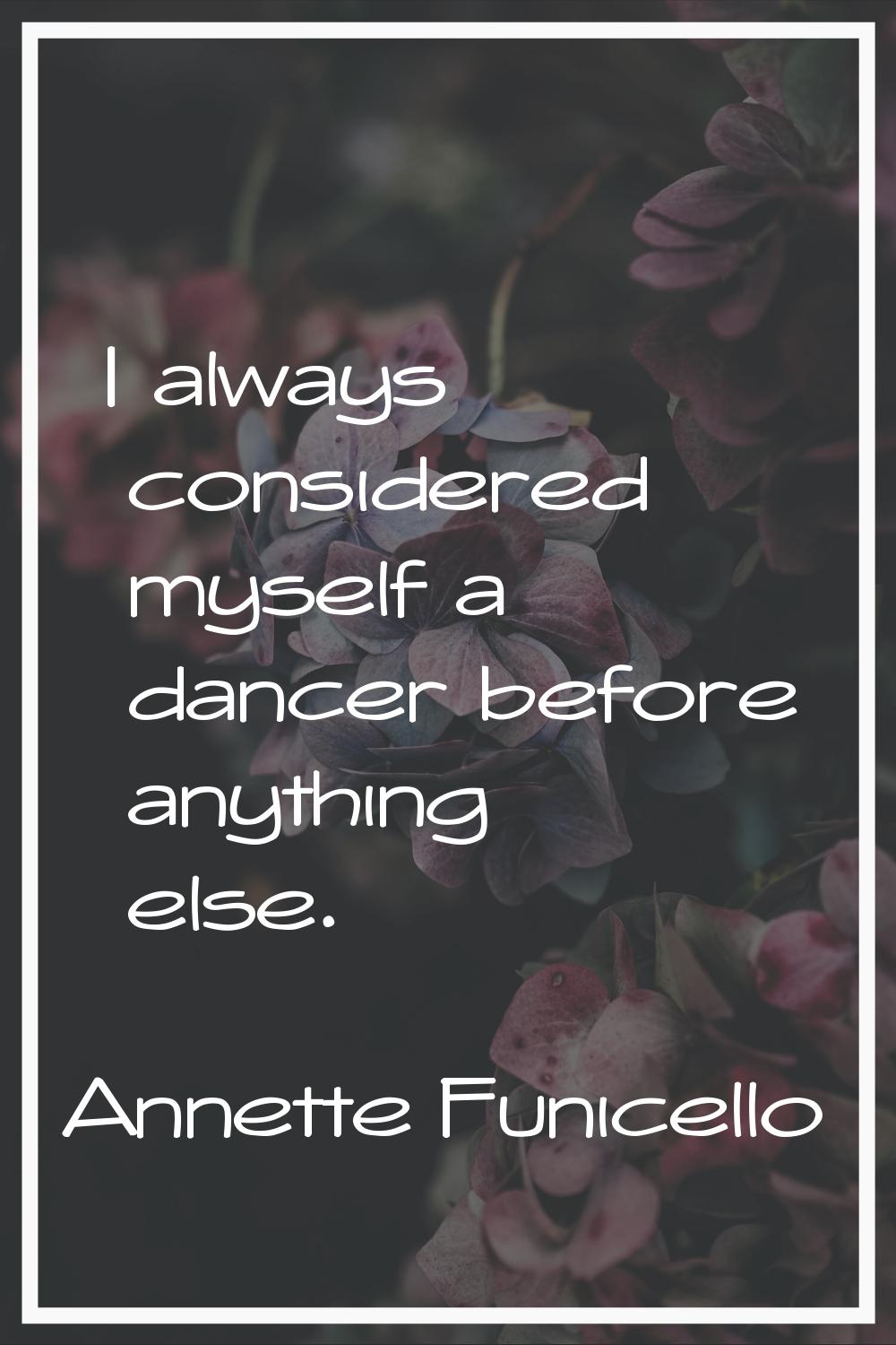 I always considered myself a dancer before anything else.