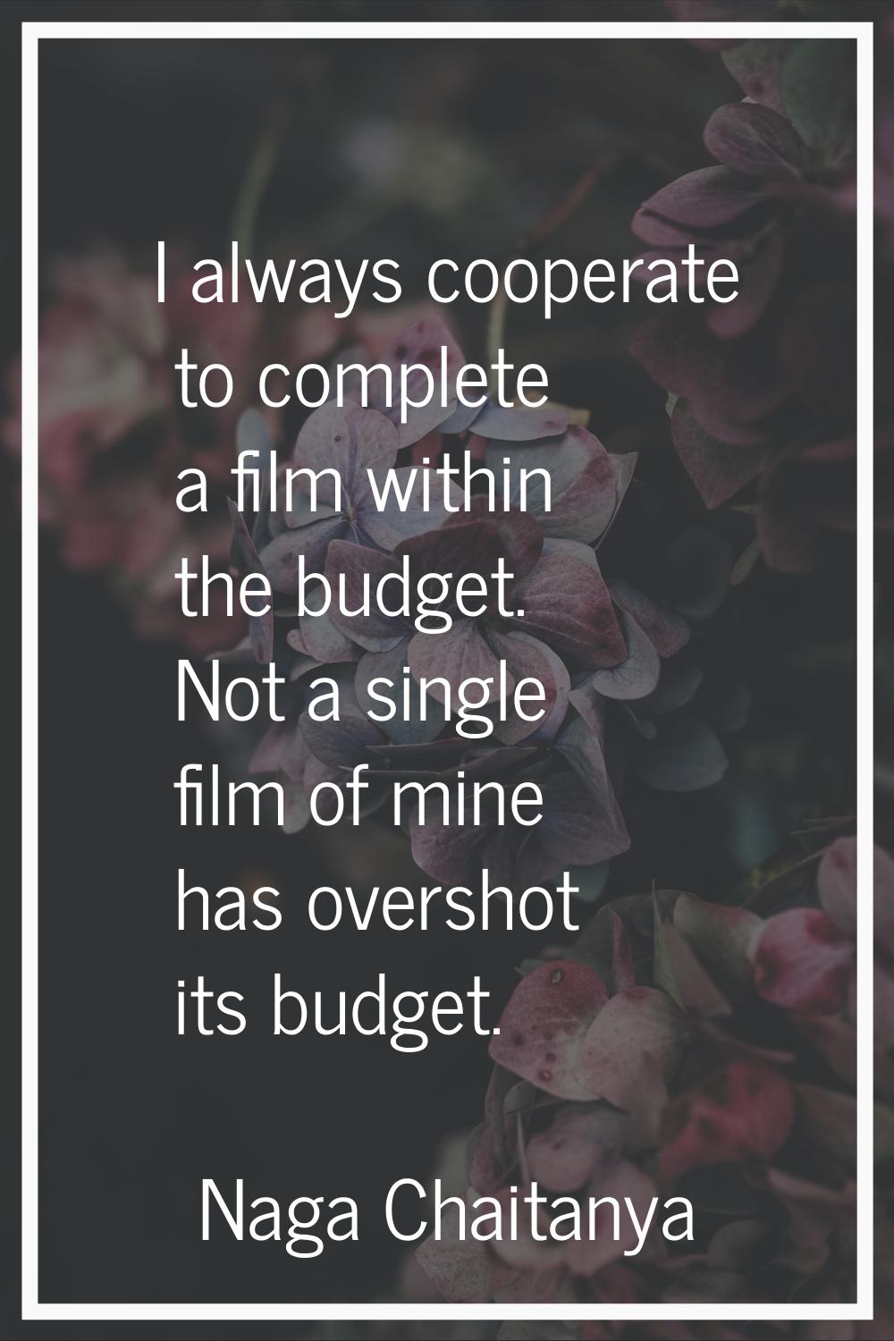 I always cooperate to complete a film within the budget. Not a single film of mine has overshot its