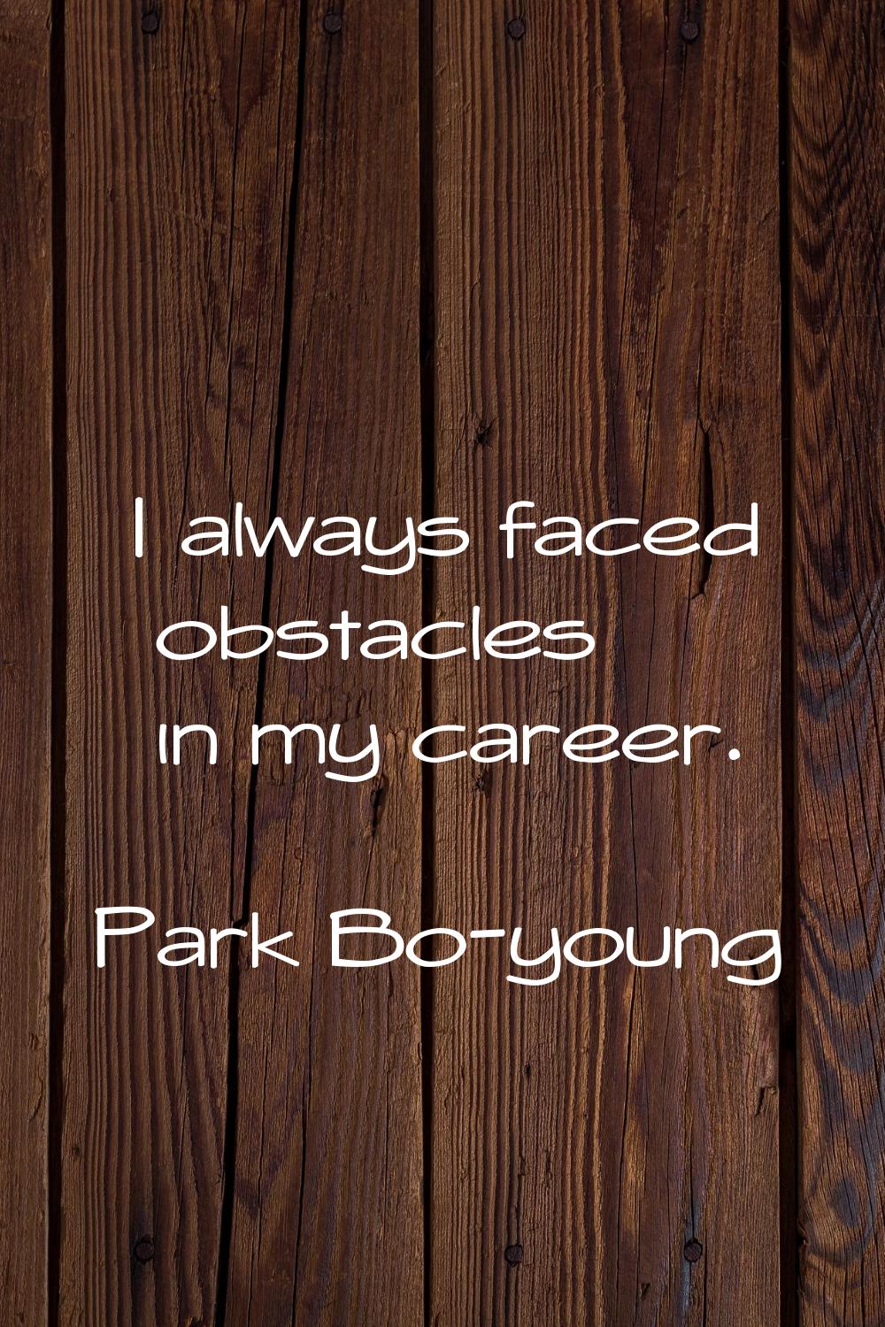 I always faced obstacles in my career.