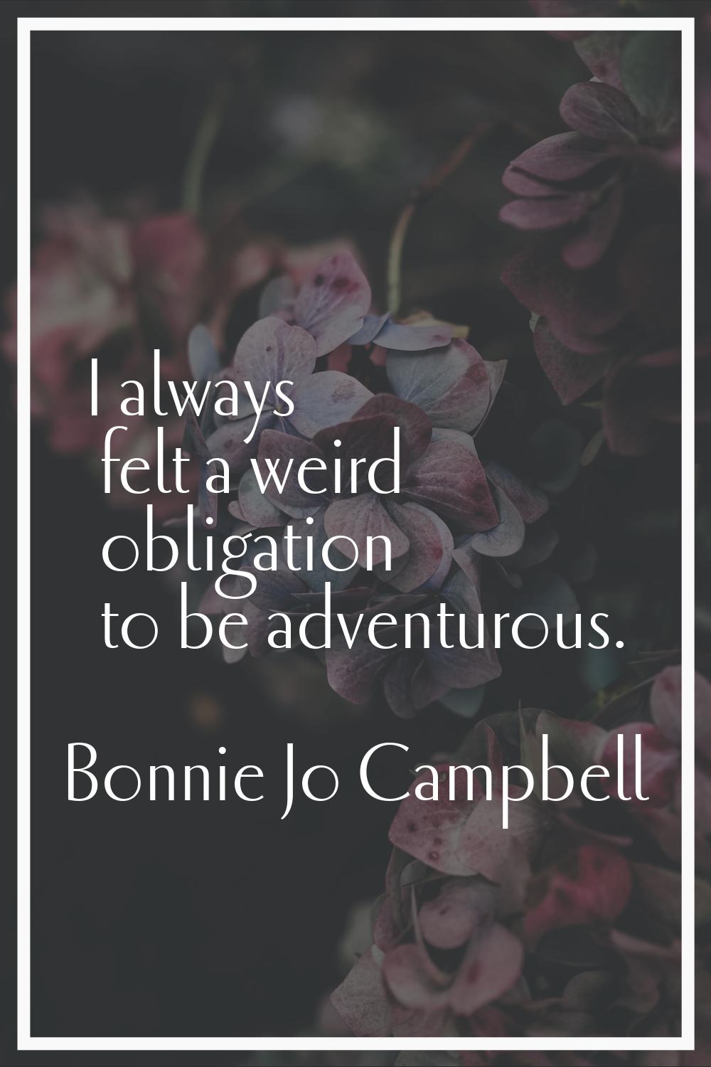 I always felt a weird obligation to be adventurous.