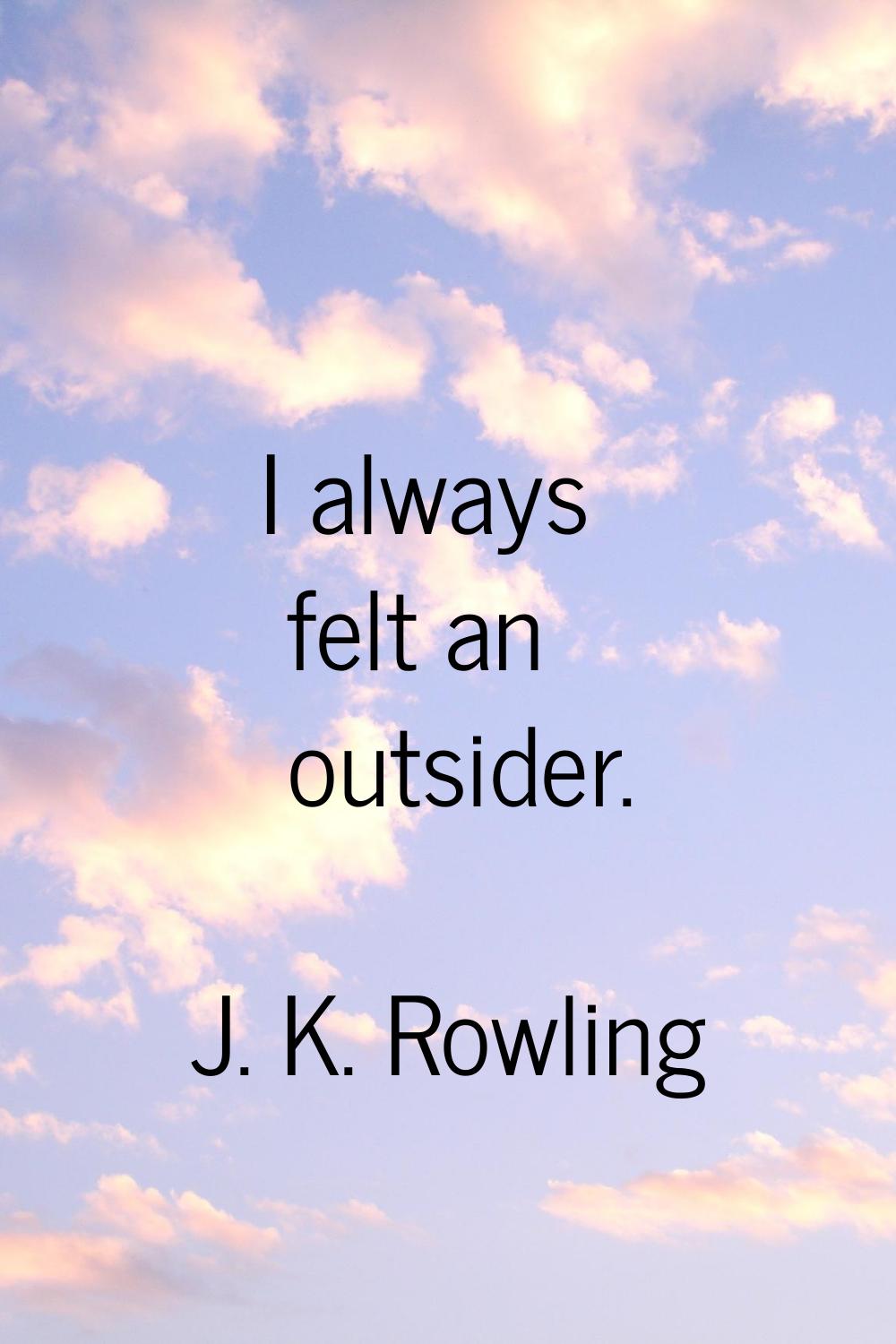 I always felt an outsider.