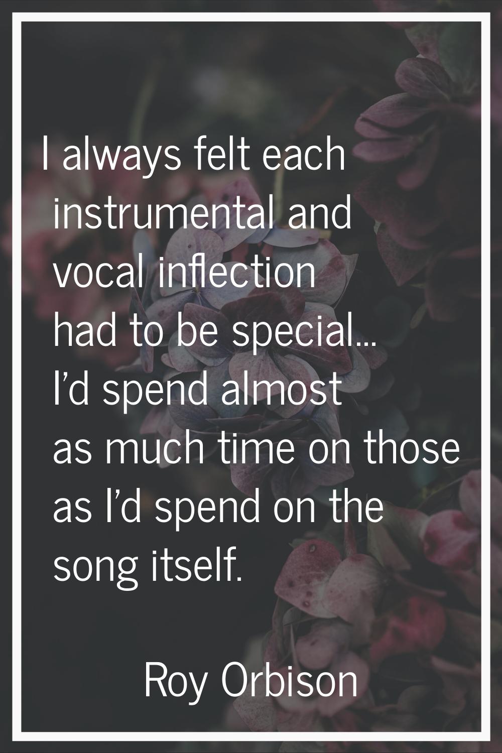 I always felt each instrumental and vocal inflection had to be special... I'd spend almost as much 
