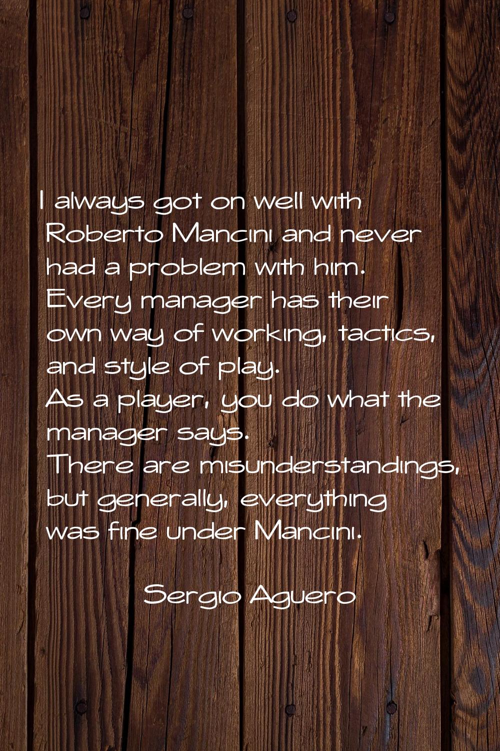 I always got on well with Roberto Mancini and never had a problem with him. Every manager has their