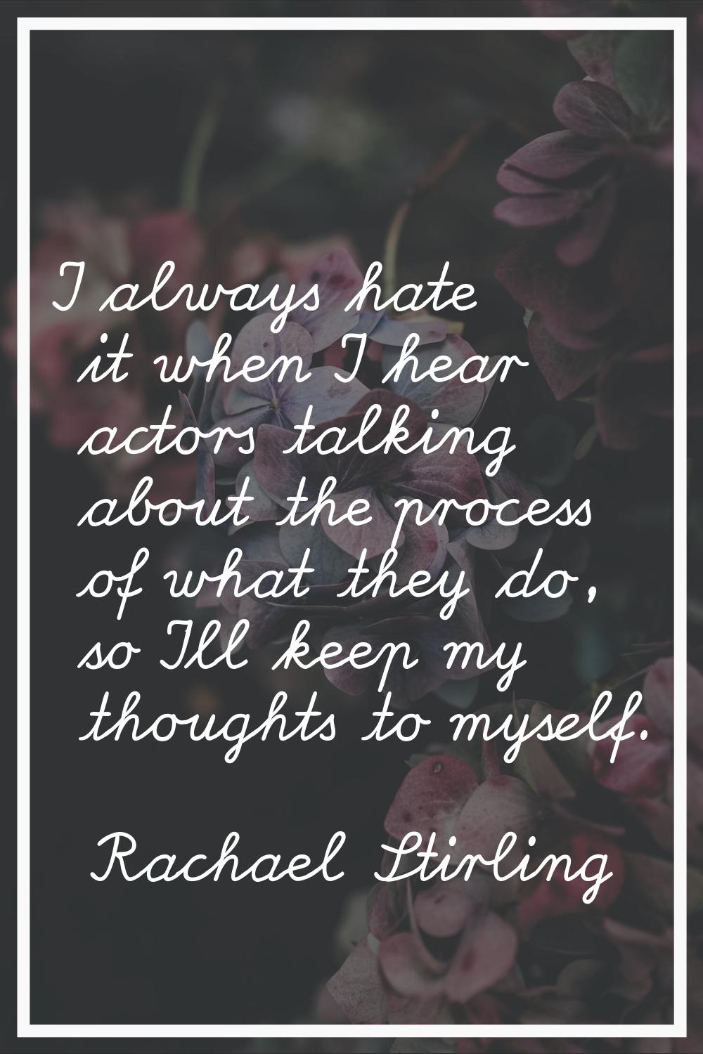 I always hate it when I hear actors talking about the process of what they do, so I'll keep my thou