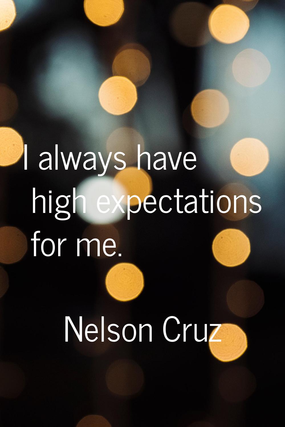 I always have high expectations for me.
