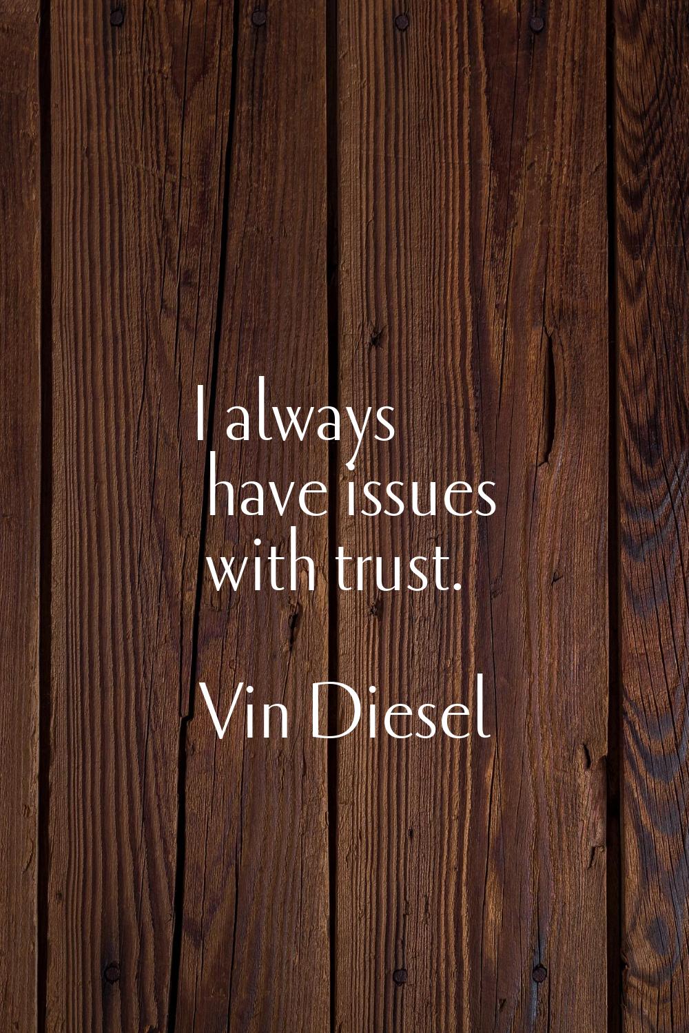 I always have issues with trust.
