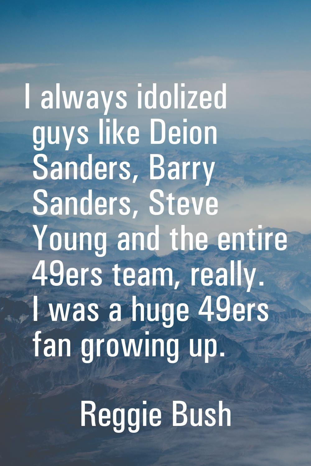 I always idolized guys like Deion Sanders, Barry Sanders, Steve Young and the entire 49ers team, re