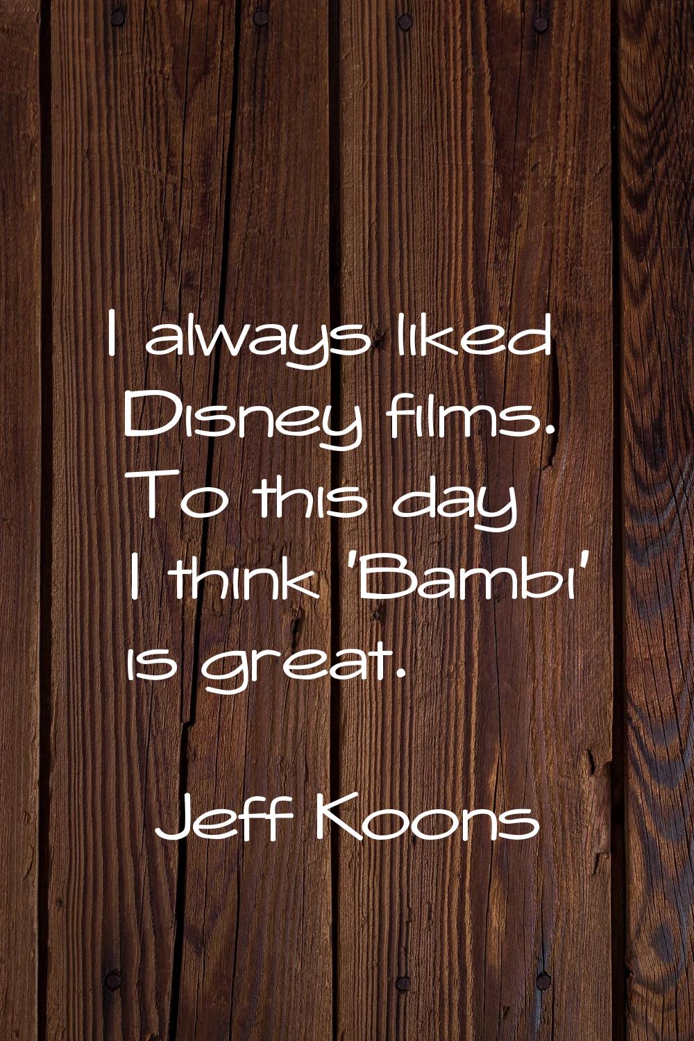 I always liked Disney films. To this day I think 'Bambi' is great.