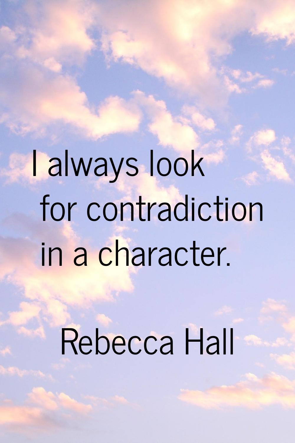 I always look for contradiction in a character.