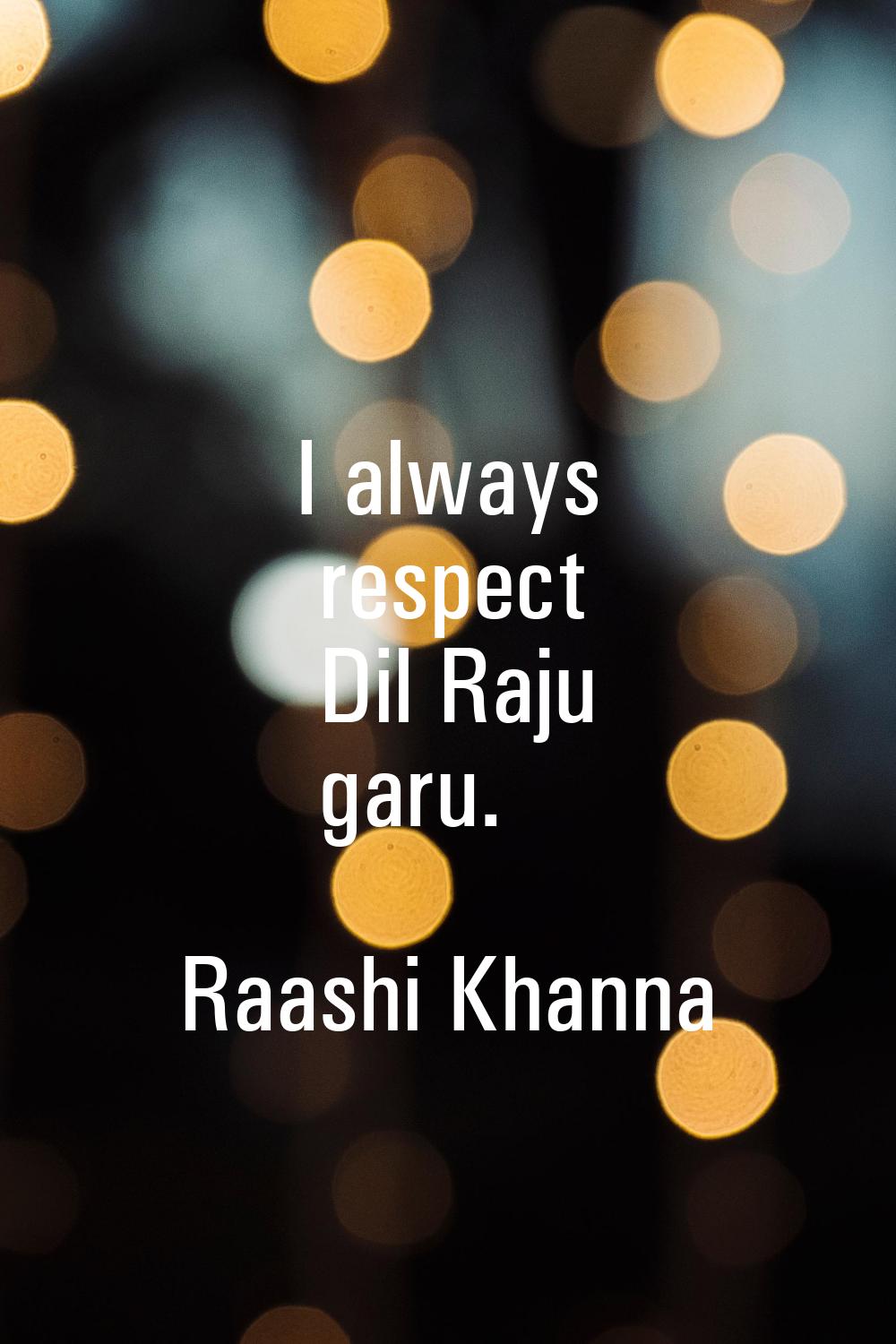 I always respect Dil Raju garu.