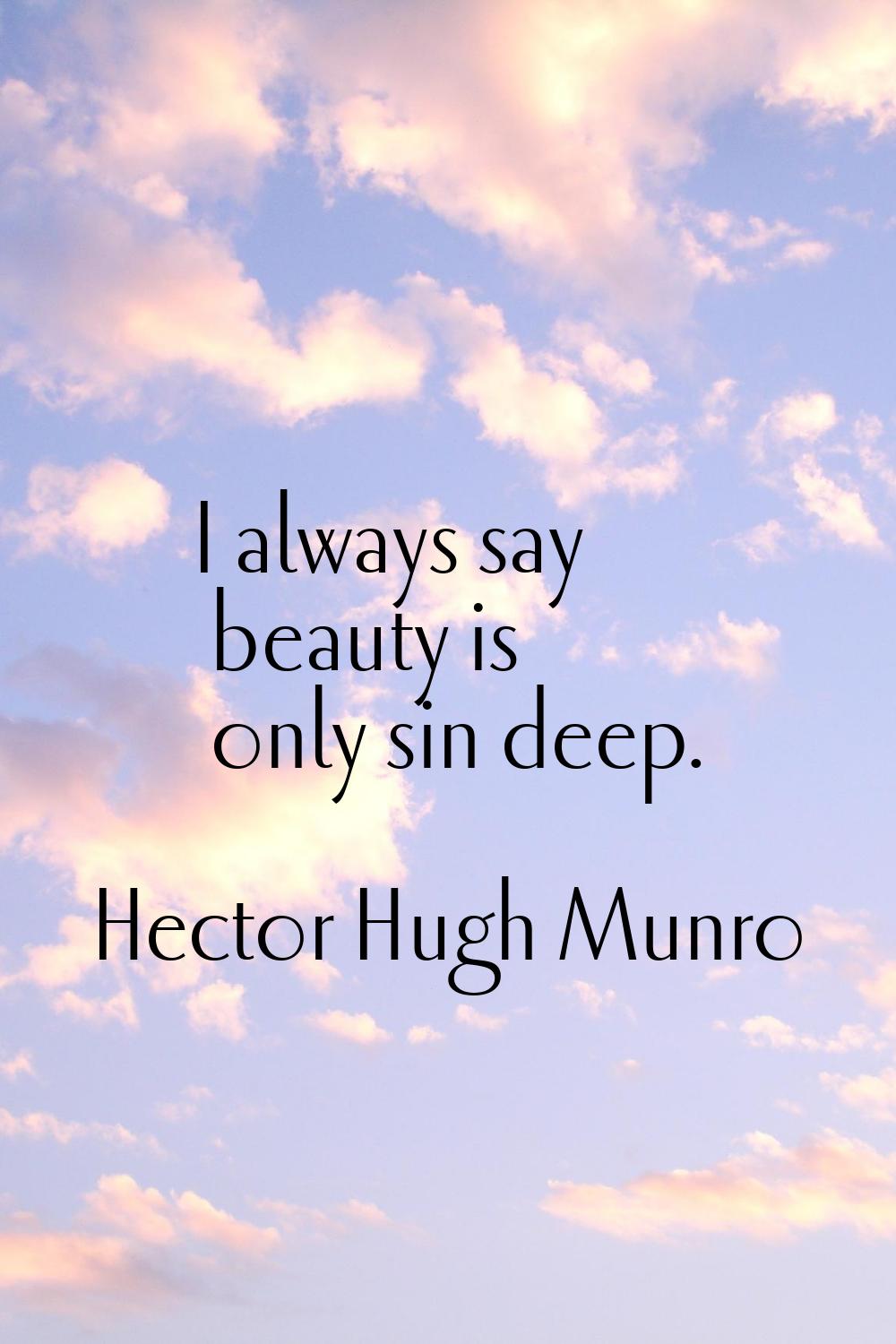 I always say beauty is only sin deep.