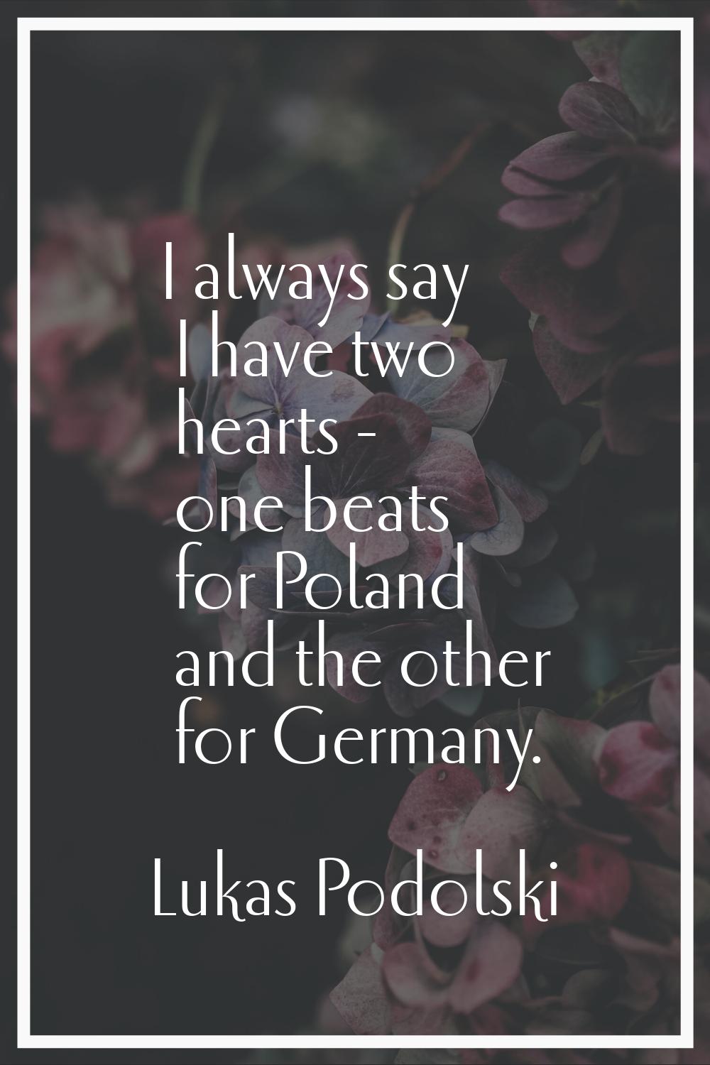 I always say I have two hearts - one beats for Poland and the other for Germany.