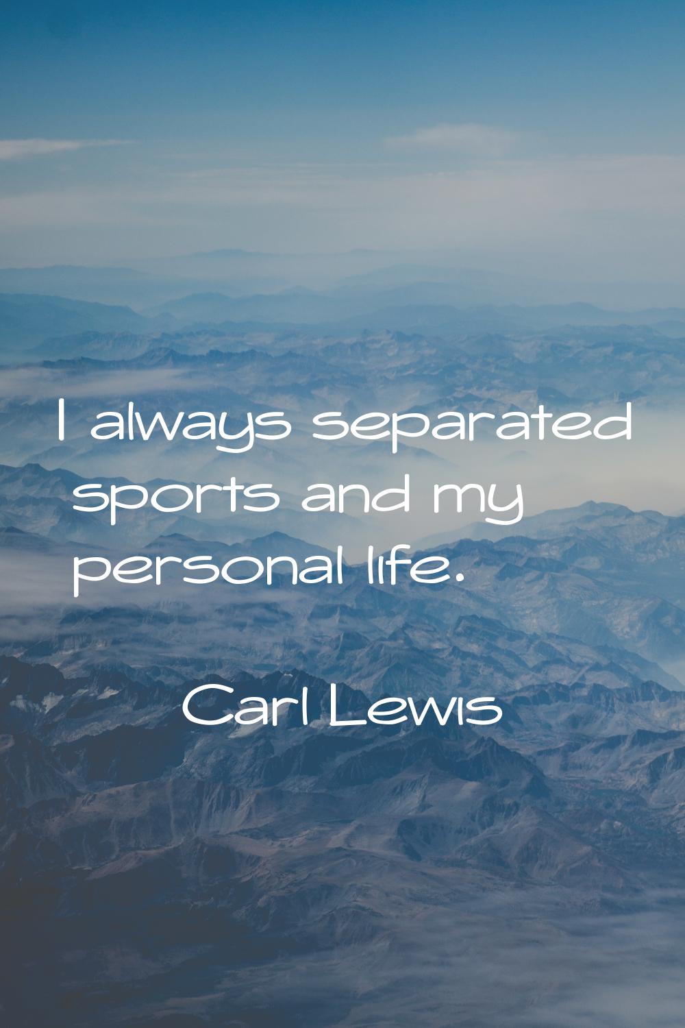 I always separated sports and my personal life.