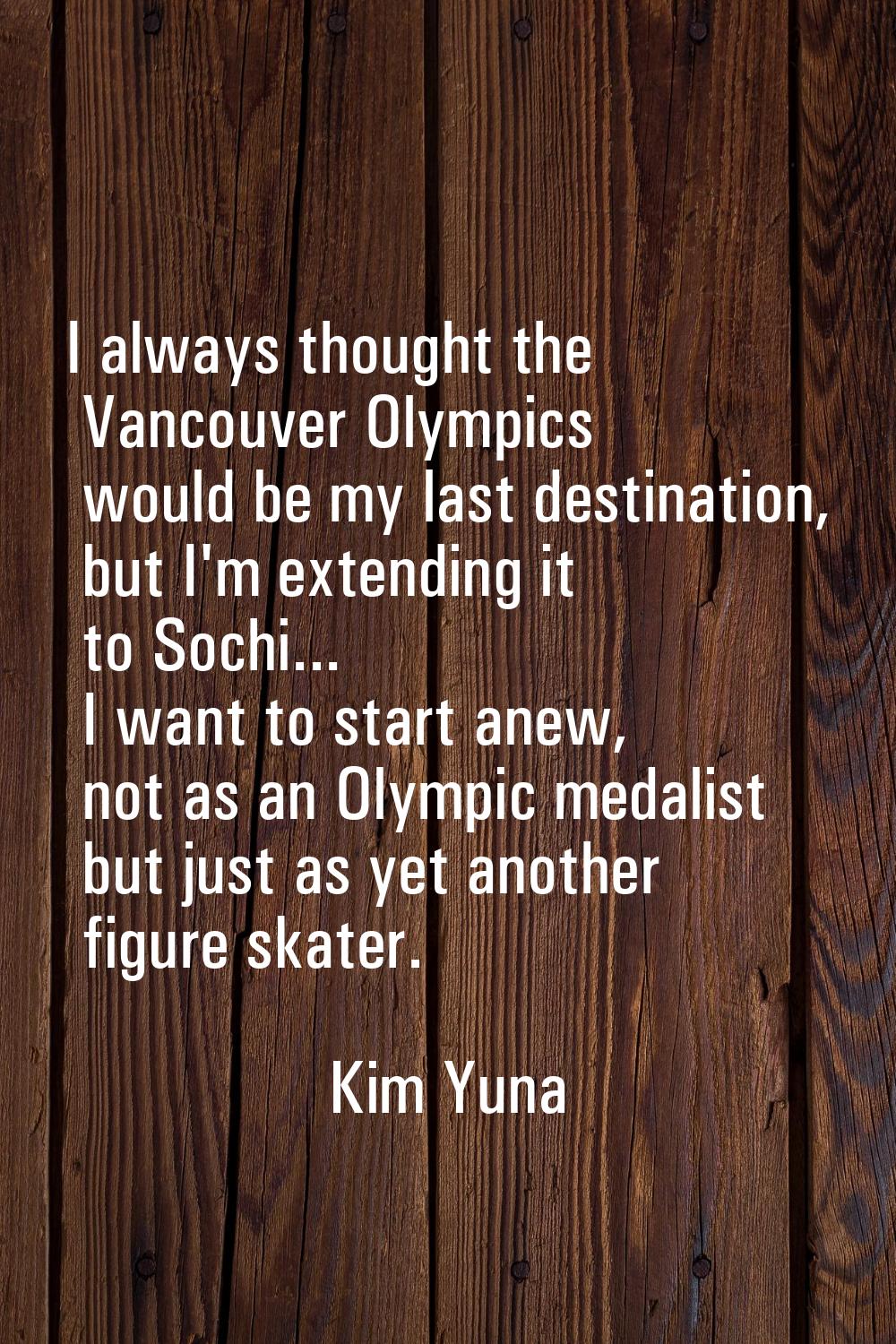 I always thought the Vancouver Olympics would be my last destination, but I'm extending it to Sochi