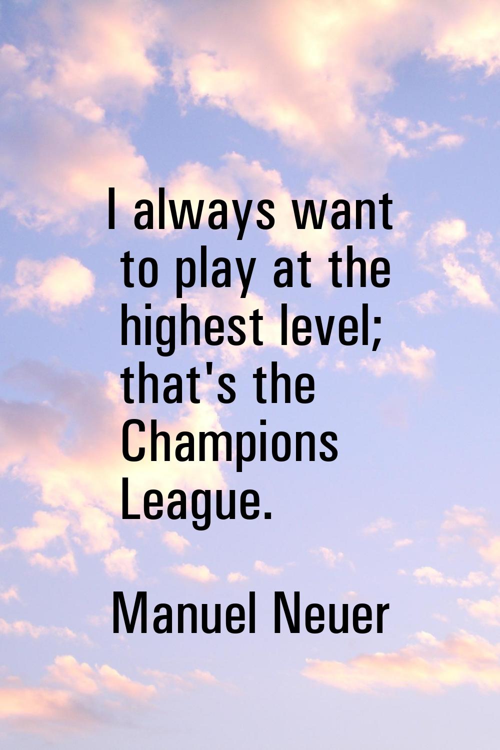 I always want to play at the highest level; that's the Champions League.
