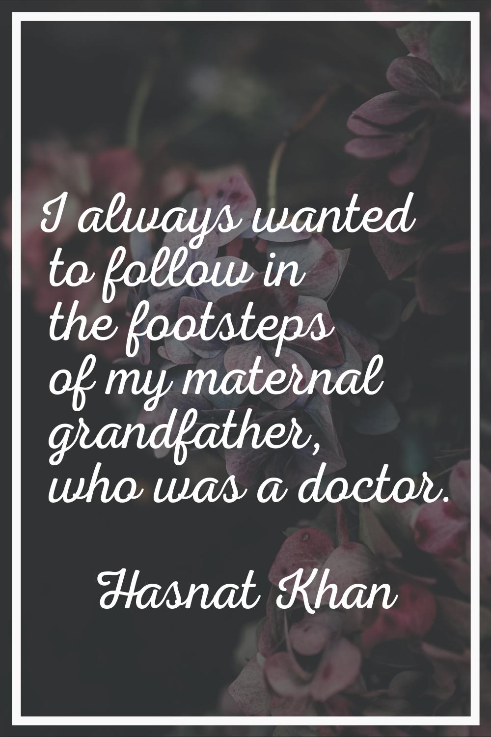 I always wanted to follow in the footsteps of my maternal grandfather, who was a doctor.