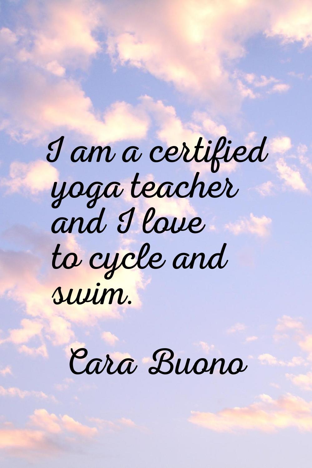 I am a certified yoga teacher and I love to cycle and swim.