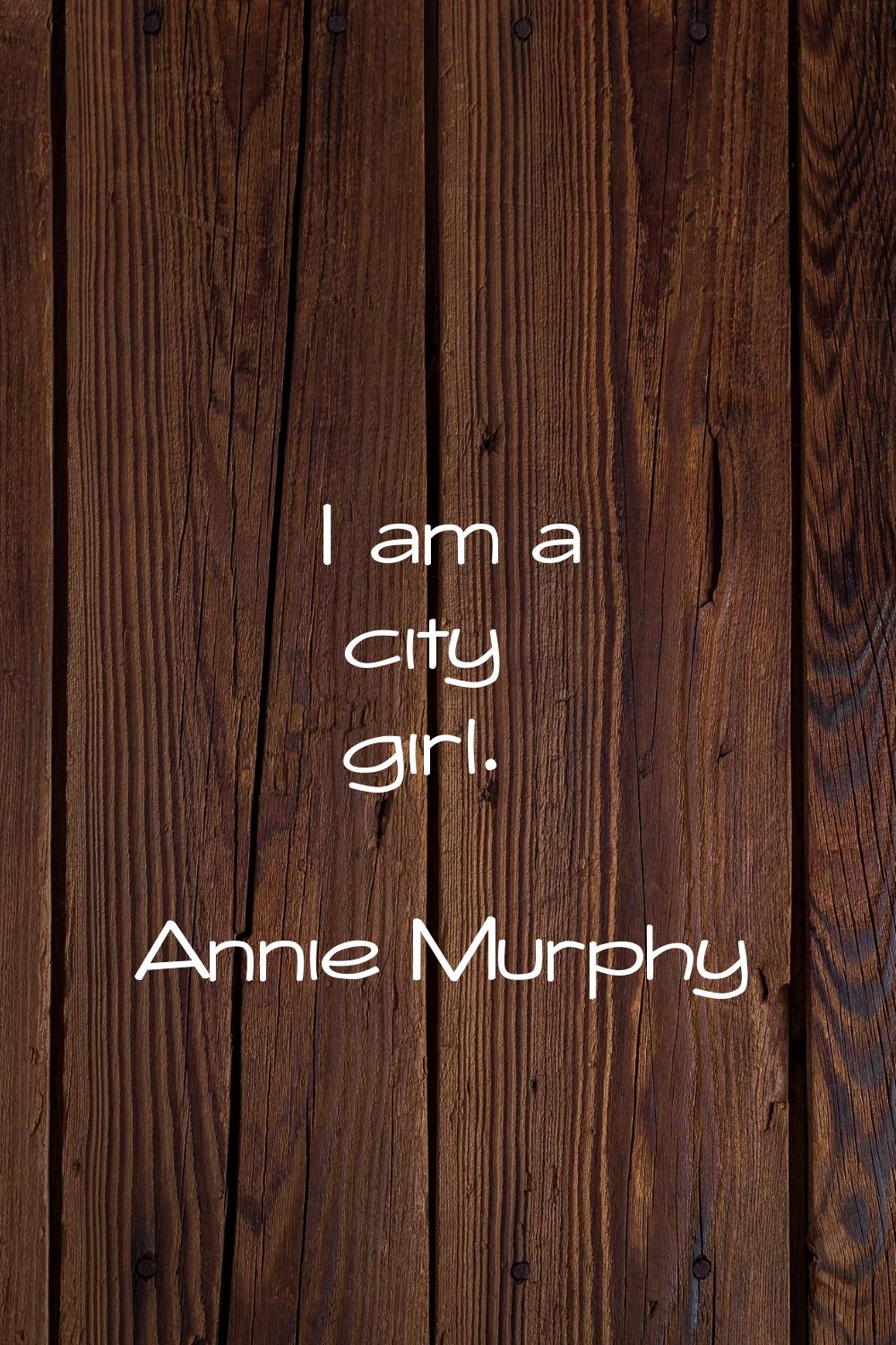 I am a city girl.