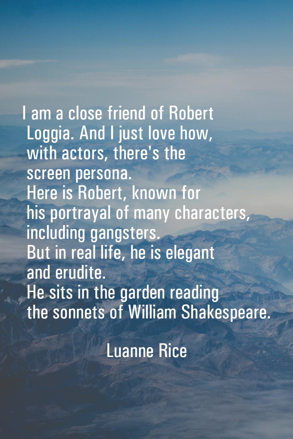 I am a close friend of Robert Loggia. And I just love how, with actors, there's the screen persona.