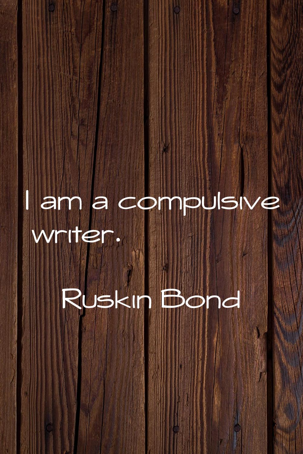 I am a compulsive writer.