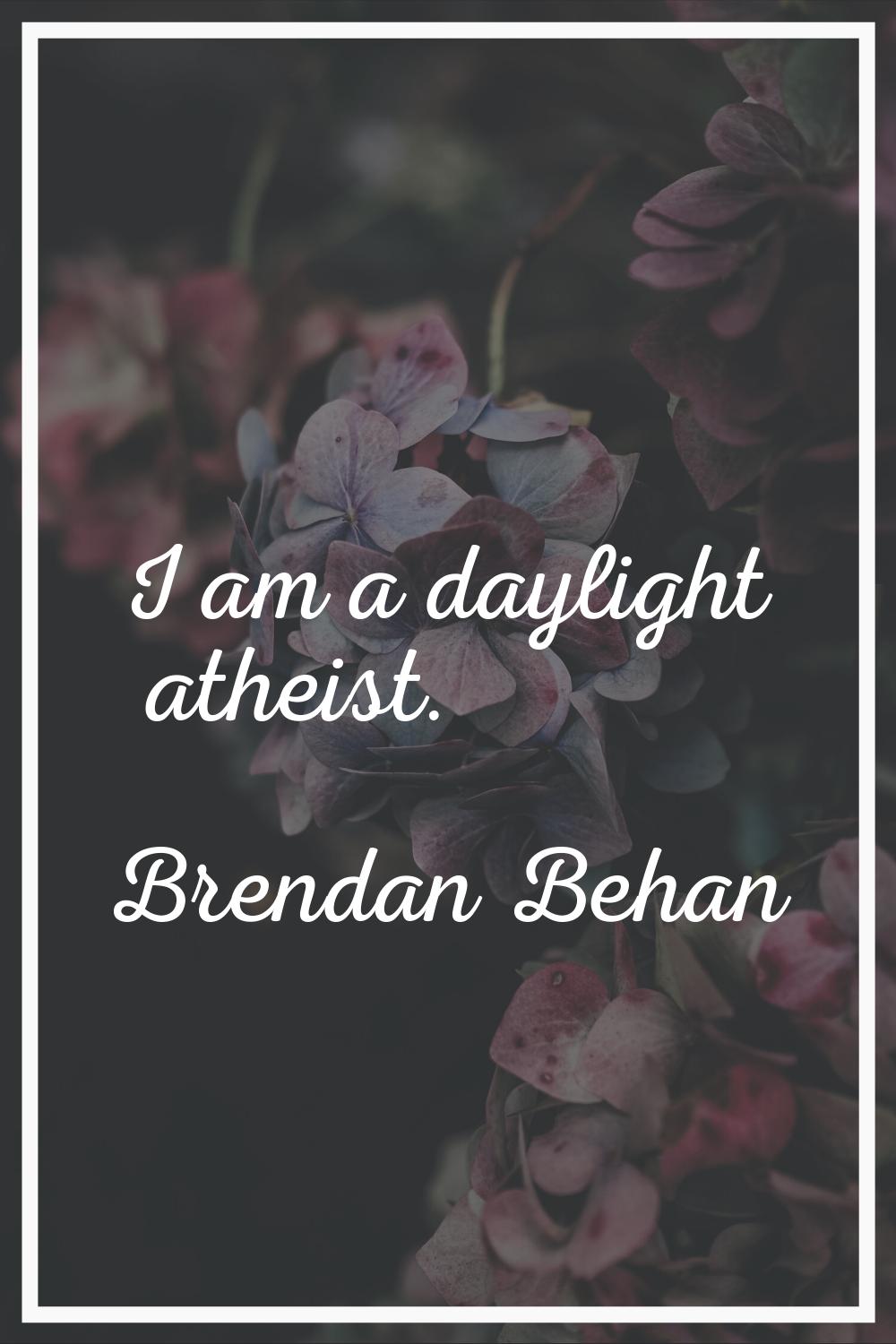 I am a daylight atheist.