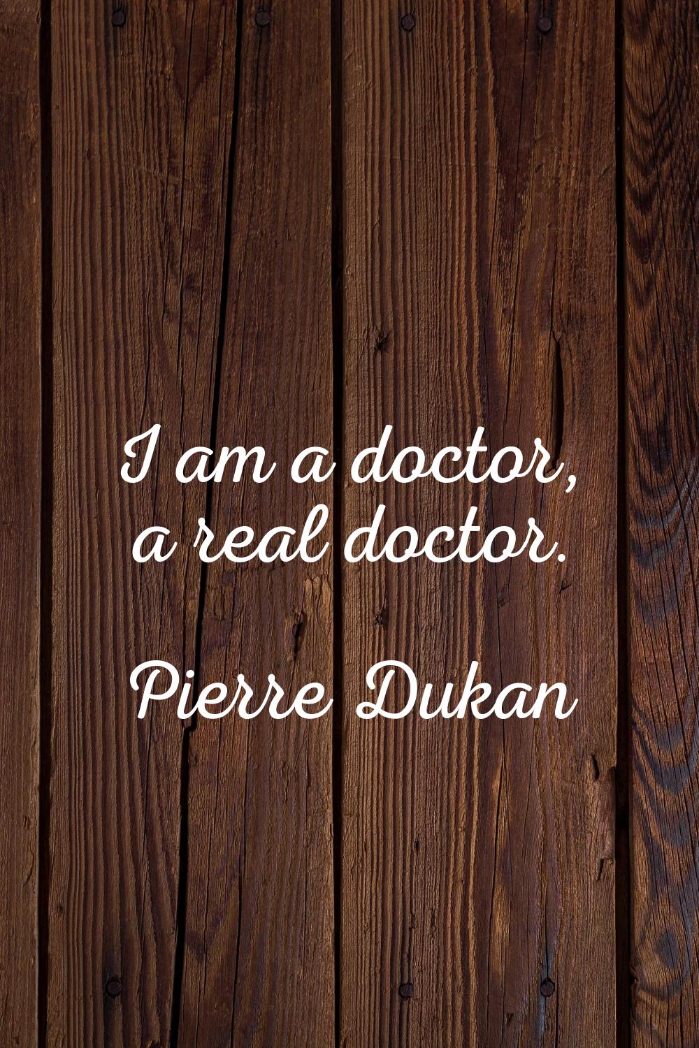 I am a doctor, a real doctor.