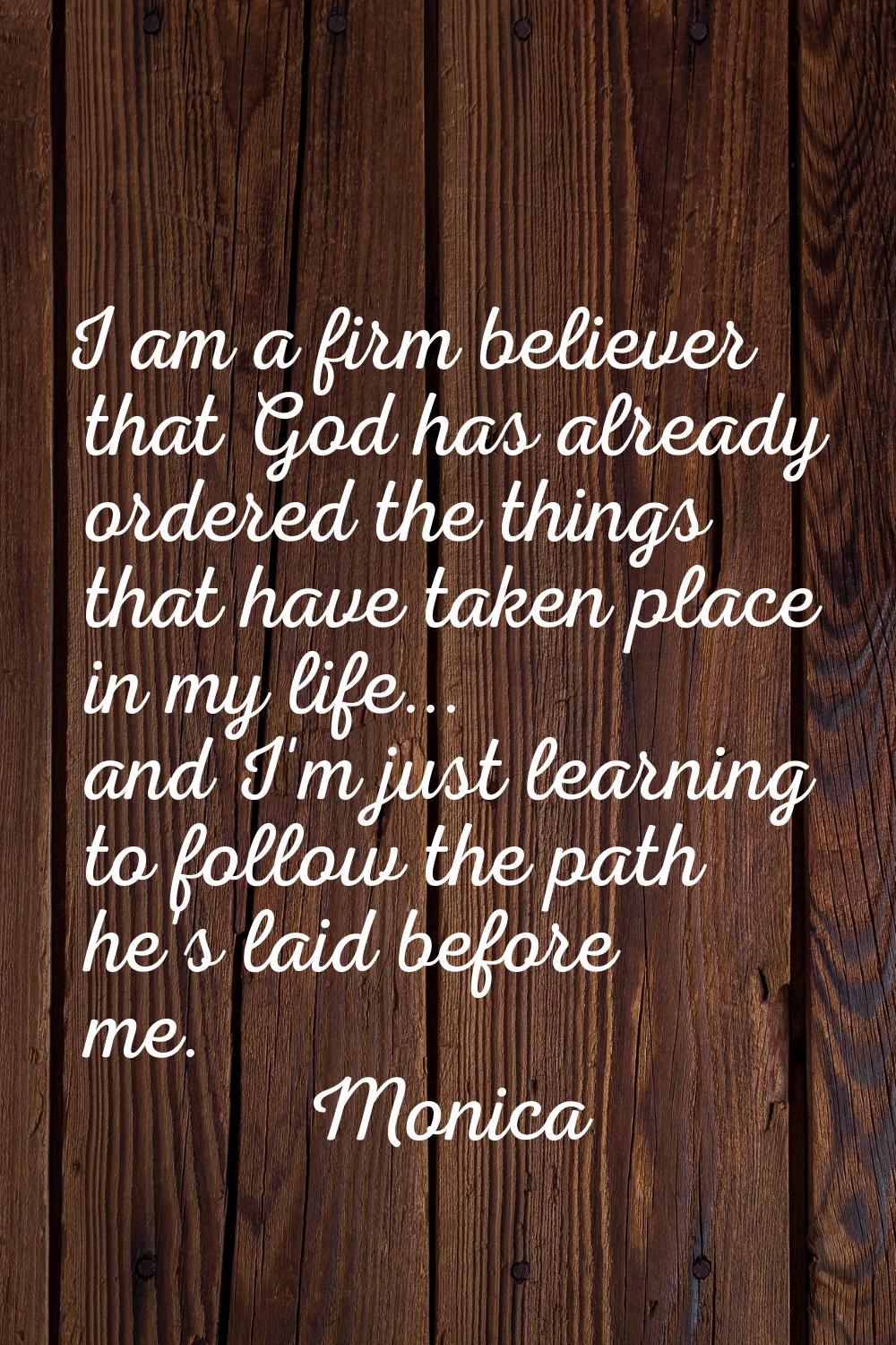 I am a firm believer that God has already ordered the things that have taken place in my life... an
