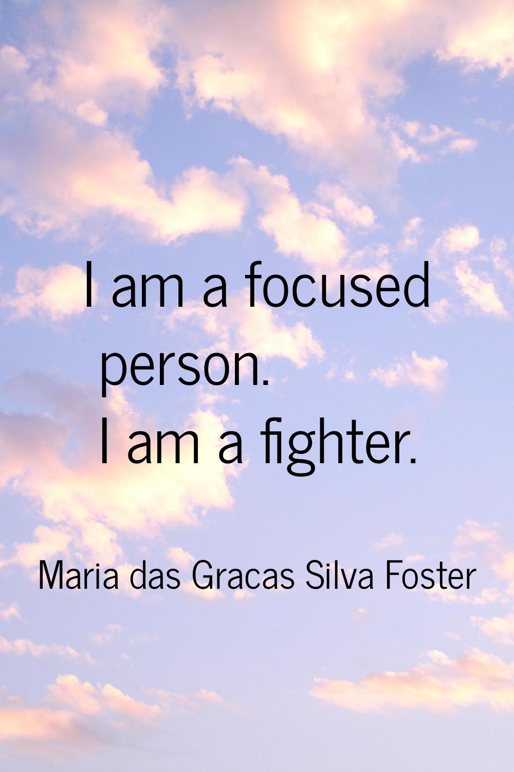 I am a focused person. I am a fighter.