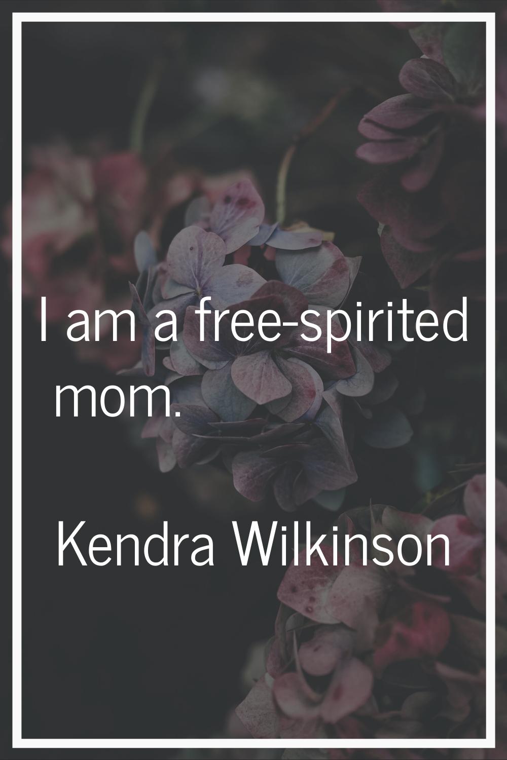 I am a free-spirited mom.