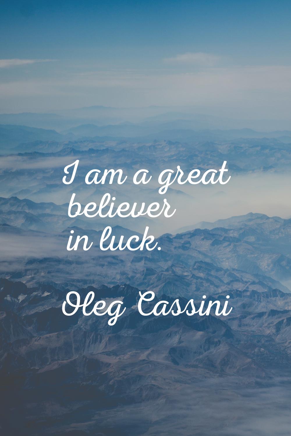 I am a great believer in luck.