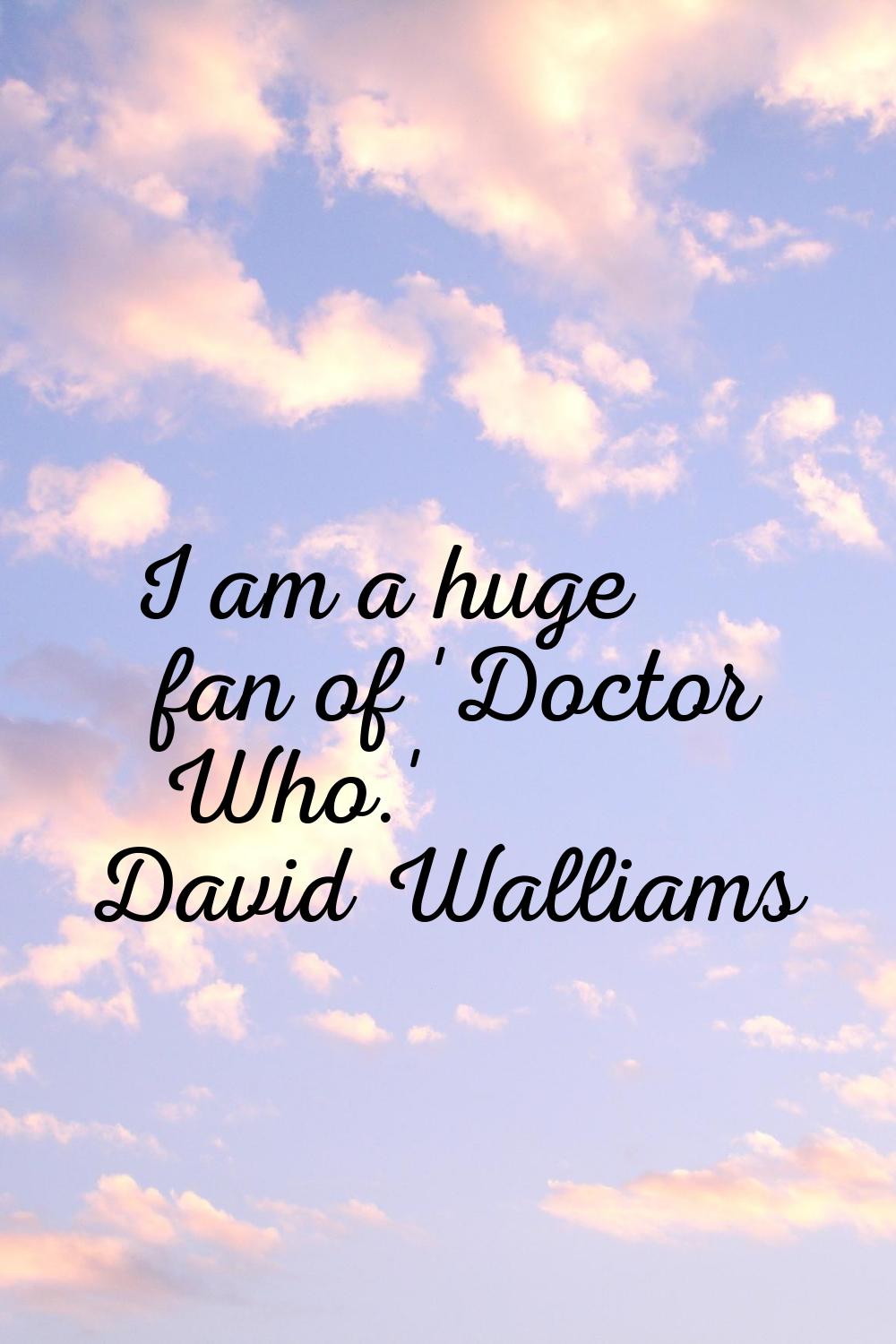 I am a huge fan of 'Doctor Who.'