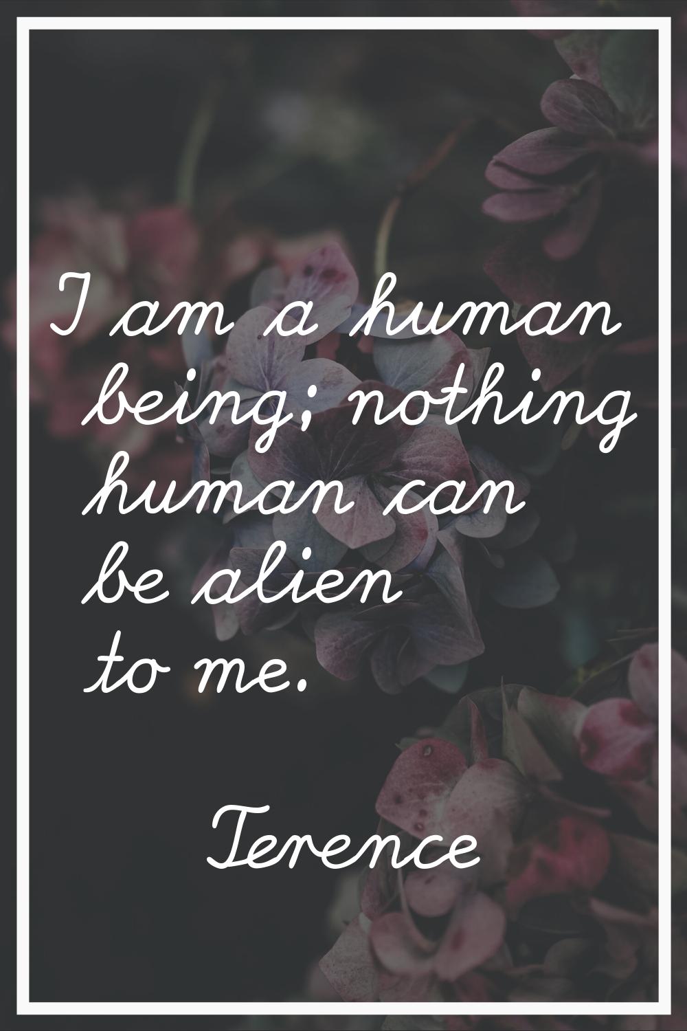 I am a human being; nothing human can be alien to me.