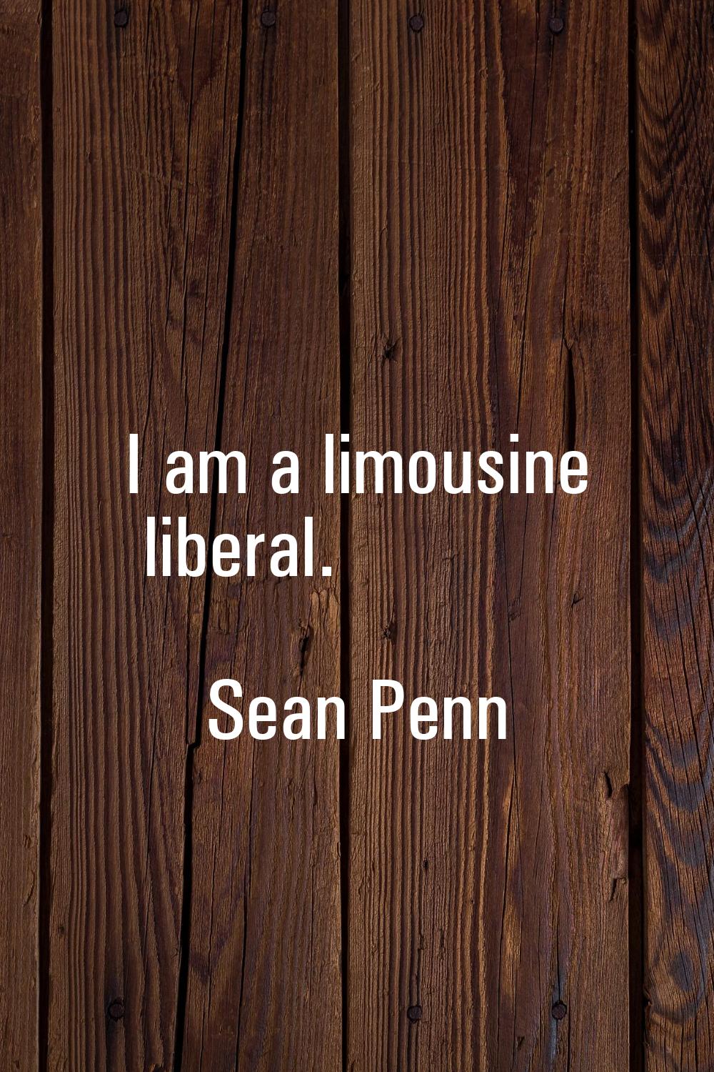 I am a limousine liberal.
