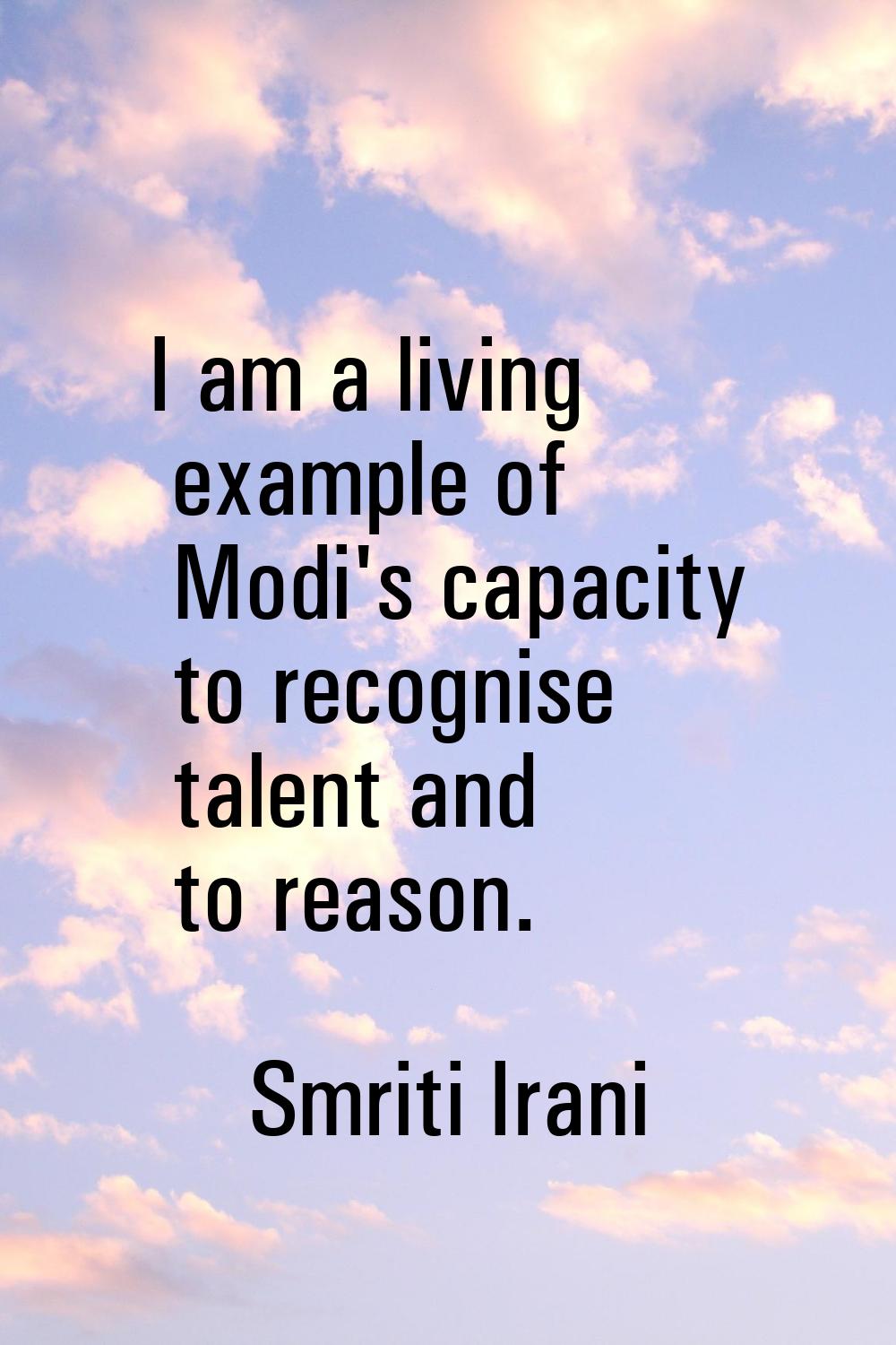 I am a living example of Modi's capacity to recognise talent and to reason.