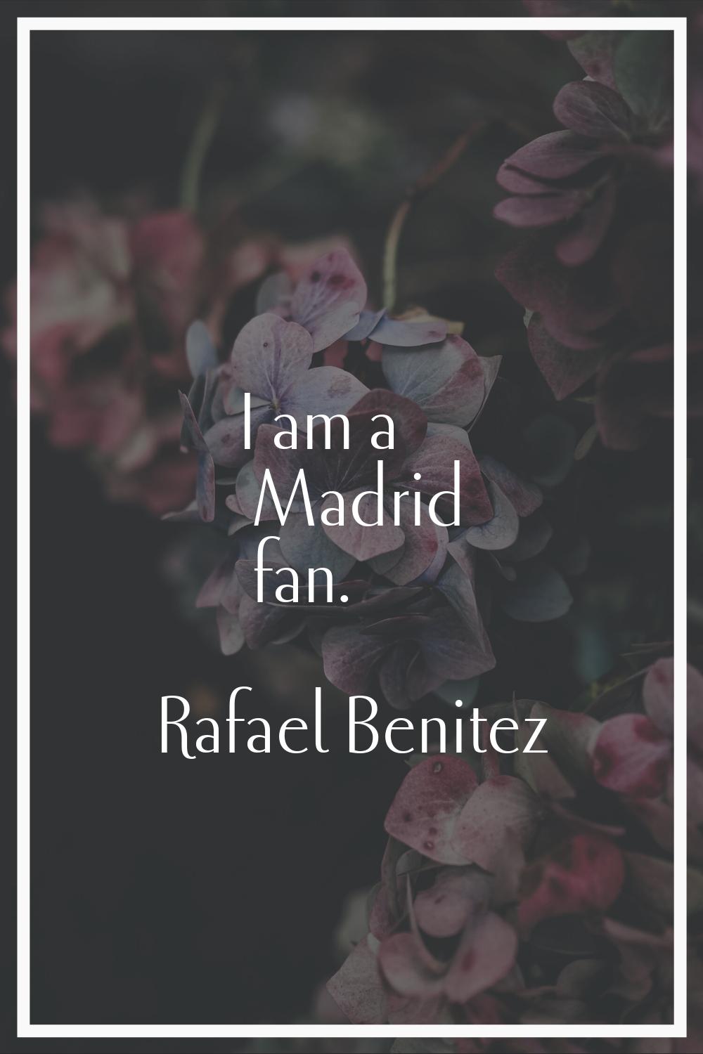 I am a Madrid fan.