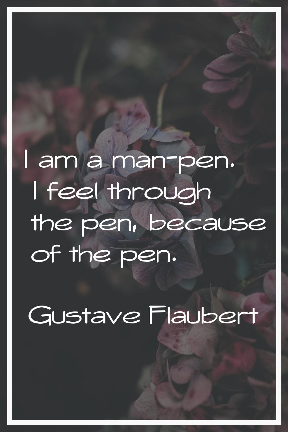I am a man-pen. I feel through the pen, because of the pen.