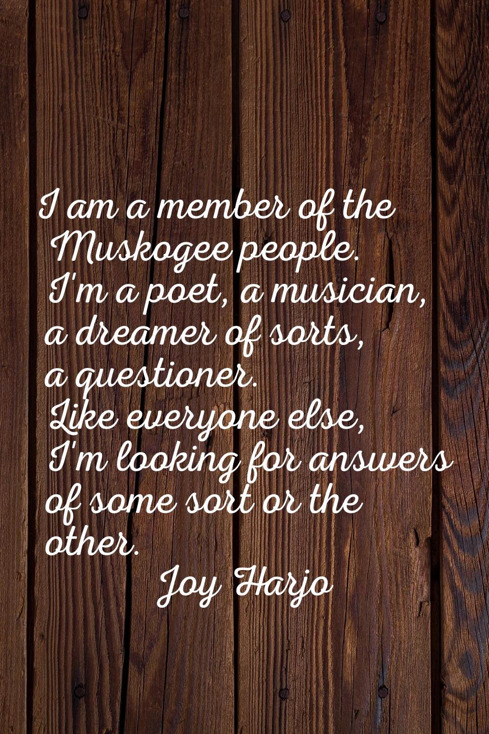 I am a member of the Muskogee people. I'm a poet, a musician, a dreamer of sorts, a questioner. Lik