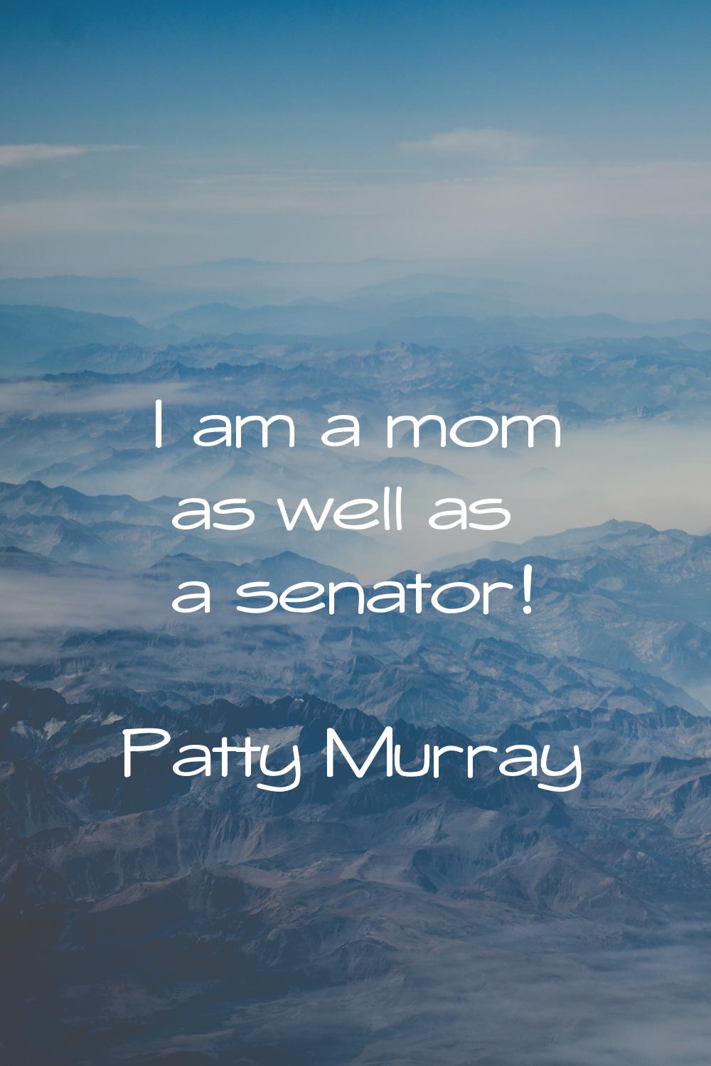 I am a mom as well as a senator!