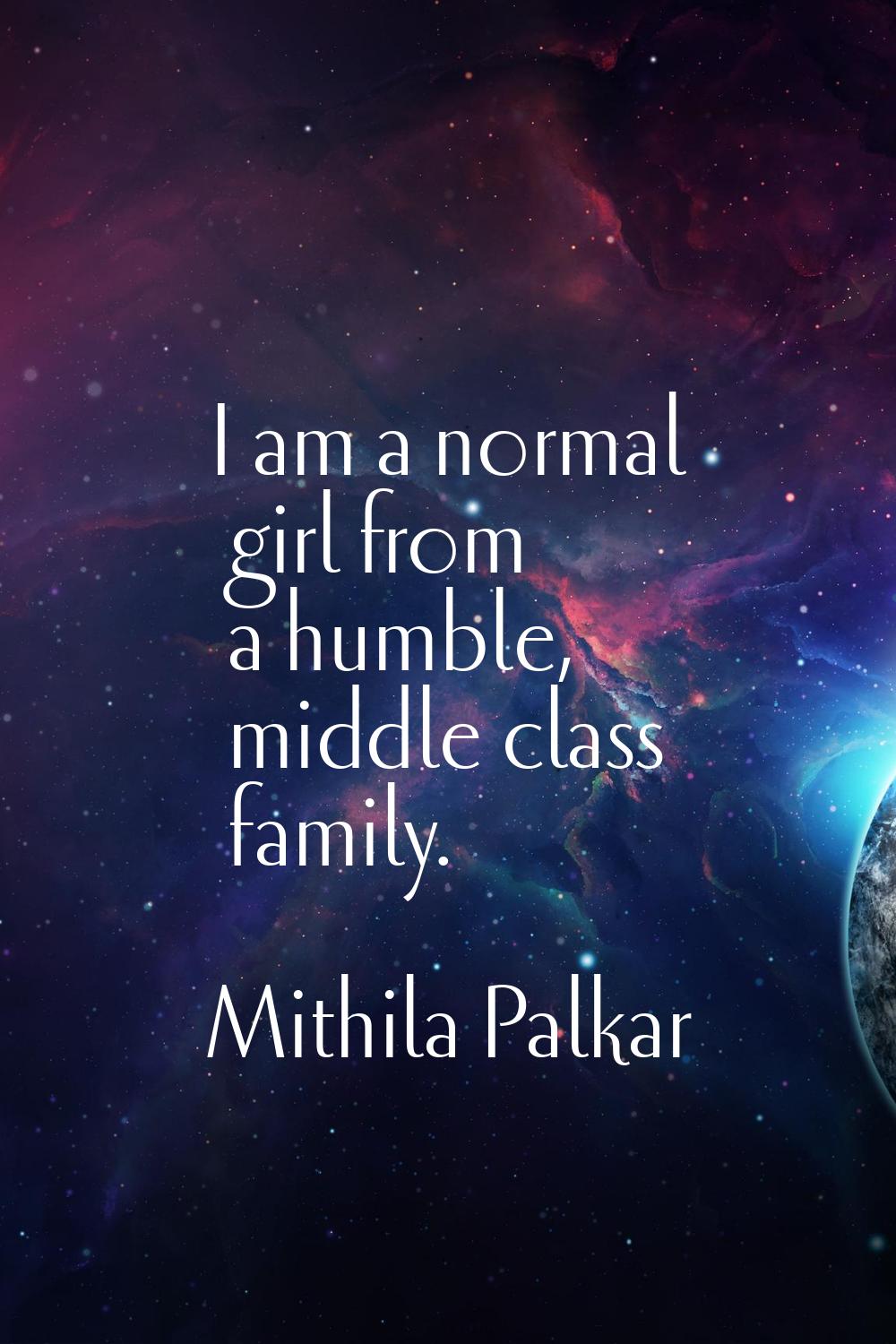 I am a normal girl from a humble, middle class family.